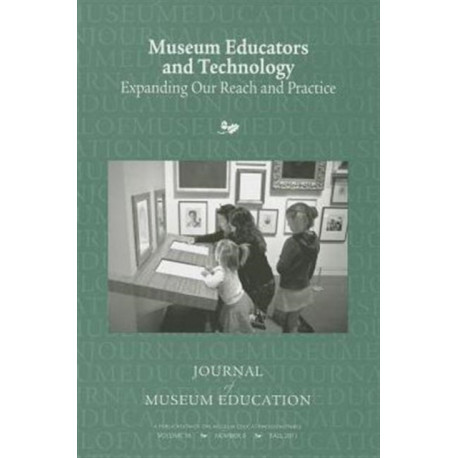 Museum Educators and Technology Expanding Our Reach and Practice: Journal of Museum Education 36:3 Thematic Issue