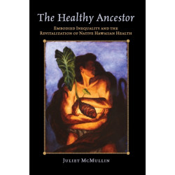 The Healthy Ancestor: Embodied Inequality and the Revitalization of Native Hawai’ian Health