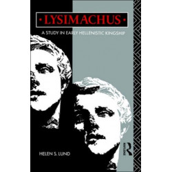 Lysimachus: A Study in Early Hellenistic Kingship