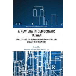 A New Era in Democratic Taiwan: Trajectories and Turning Points in Politics and Cross-Strait Relations