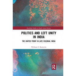 Politics and Left Unity in India: The United Front in Late Colonial India