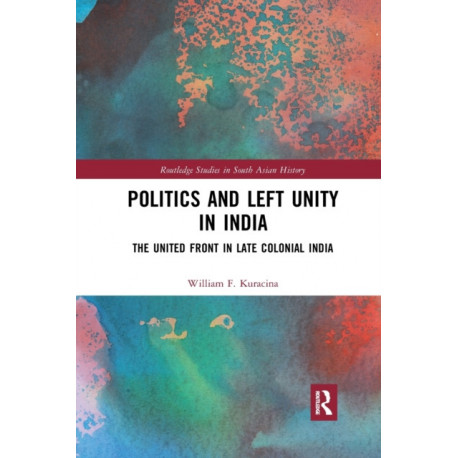 Politics and Left Unity in India: The United Front in Late Colonial India