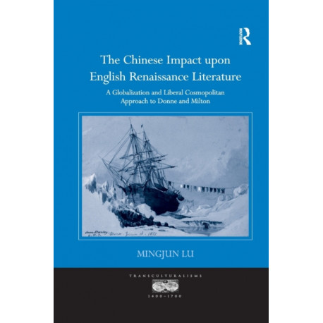 The Chinese Impact upon English Renaissance Literature: A Globalization and Liberal Cosmopolitan Approach to Donne and Milton