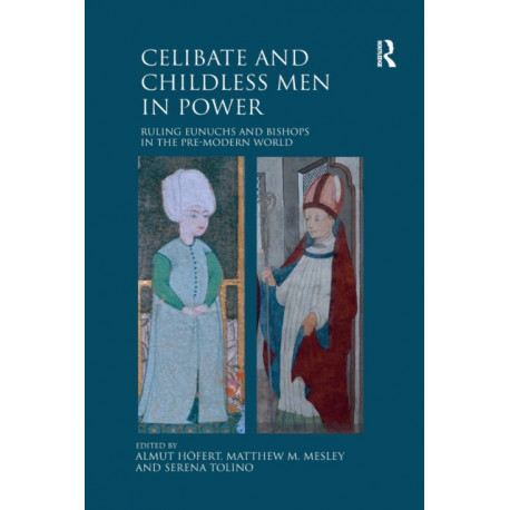 Celibate and Childless Men in Power: Ruling Eunuchs and Bishops in the Pre-Modern World