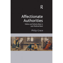 Affectionate Authorities: Fathers and Fatherly Roles in Late Medieval Basel