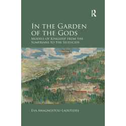 In the Garden of the Gods: Models of Kingship from the Sumerians to the Seleucids