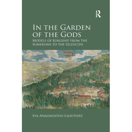 In the Garden of the Gods: Models of Kingship from the Sumerians to the Seleucids