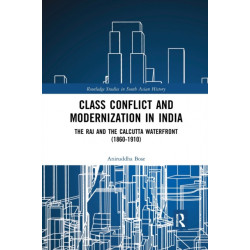 Class Conflict and Modernization in India: The Raj and the Calcutta Waterfront (1860-1910)