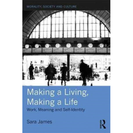 Making a Living, Making a Life: Work, Meaning and Self-Identity