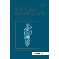 Wonderful Things: Byzantium through its Art: Papers from the 42nd Spring Symposium of Byzantine Studies, London, 20-22 March 2009