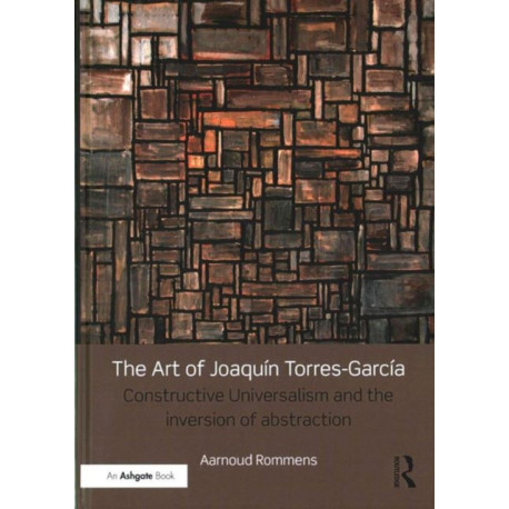The Art of Joaquin Torres-Garcia: Constructive Universalism and the Inversion of Abstraction