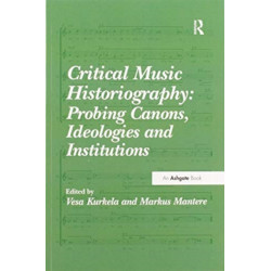 Critical Music Historiography: Probing Canons, Ideologies and Institutions
