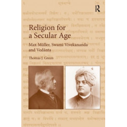 Religion for a Secular Age: Max Muller, Swami Vivekananda and Vedanta