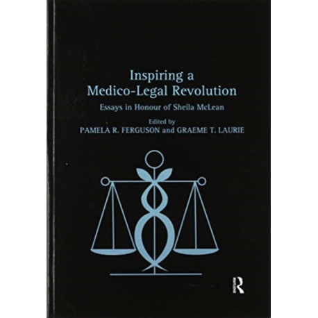Inspiring a Medico-Legal Revolution: Essays in Honour of Sheila McLean
