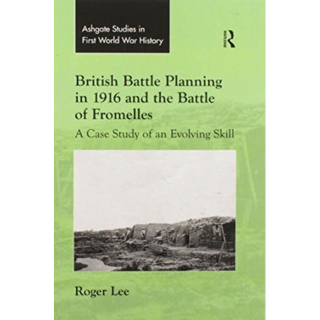 British Battle Planning in 1916 and the Battle of Fromelles: A Case Study of an Evolving Skill