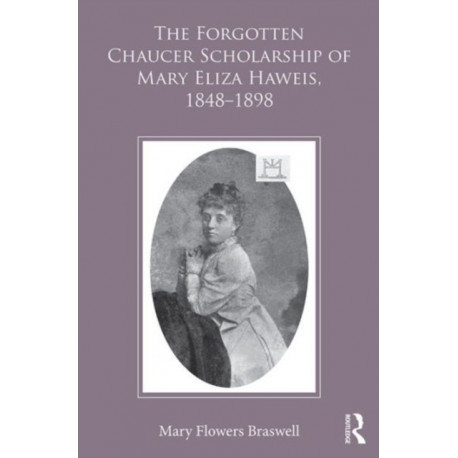 The Forgotten Chaucer Scholarship of Mary Eliza Haweis, 1848–1898