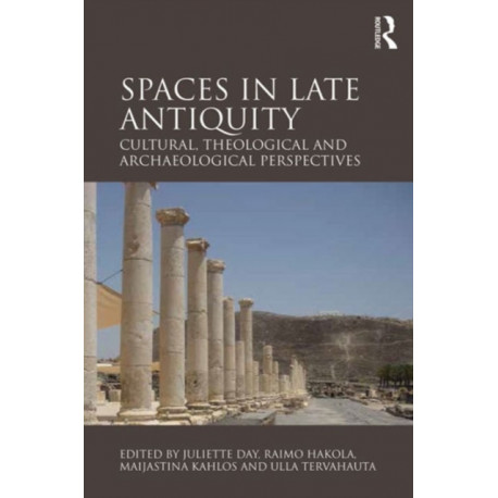 Spaces in Late Antiquity: Cultural, Theological and Archaeological Perspectives