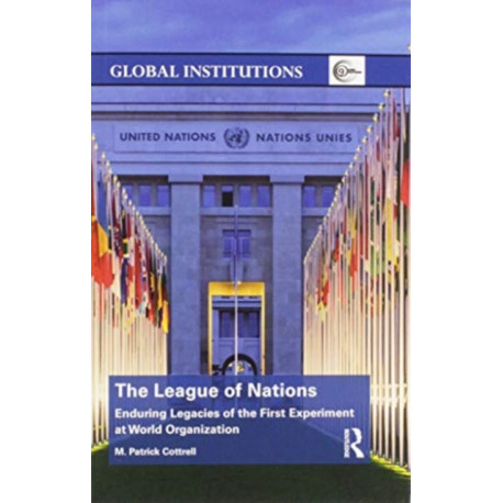 The League of Nations: Enduring Legacies of the First Experiment at World Organization