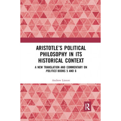 Aristotle’s Political Philosophy in its Historical Context: A New Translation and Commentary on Politics Books 5 and 6