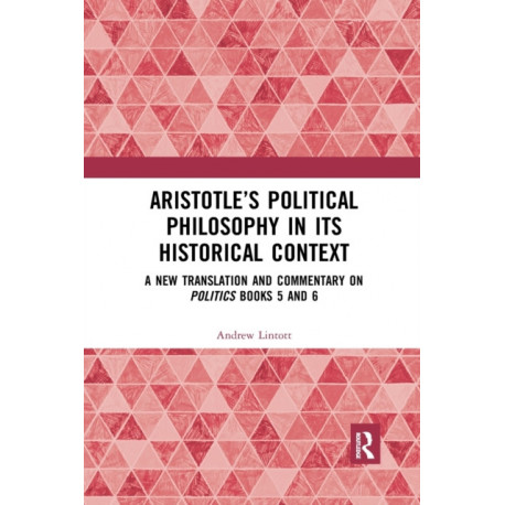 Aristotle’s Political Philosophy in its Historical Context: A New Translation and Commentary on Politics Books 5 and 6