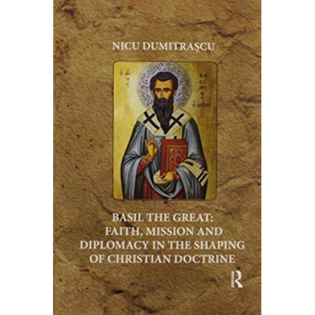 Basil the Great: Faith, Mission and Diplomacy in the Shaping of Christian Doctrine