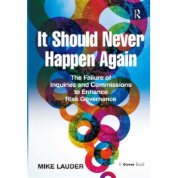 It Should Never Happen Again: The Failure of Inquiries and Commissions to Enhance Risk Governance