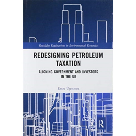 Redesigning Petroleum Taxation: Aligning Government and Investors in the UK