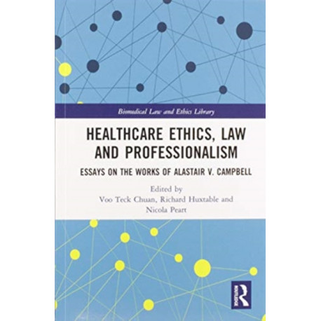 Healthcare Ethics, Law and Professionalism: Essays on the Works of Alastair V. Campbell