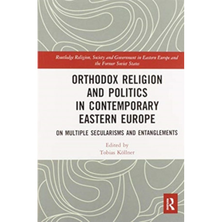Orthodox Religion and Politics in Contemporary Eastern Europe: On Multiple Secularisms and Entanglements
