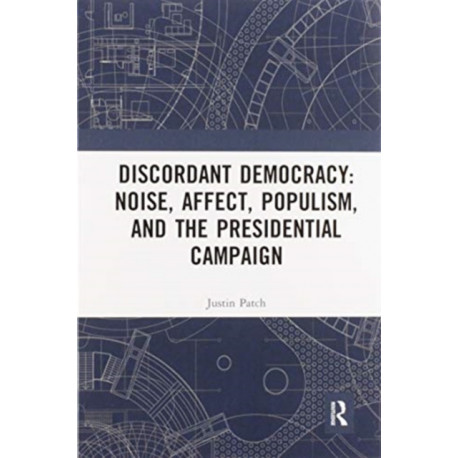 Discordant Democracy: Noise, Affect, Populism, and the Presidential Campaign