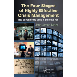 The Four Stages of Highly Effective Crisis Management: How to Manage the Media in the Digital Age