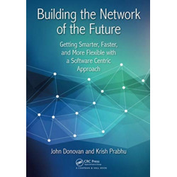 Building the Network of the Future: Getting Smarter, Faster, and More Flexible with a Software Centric Approach