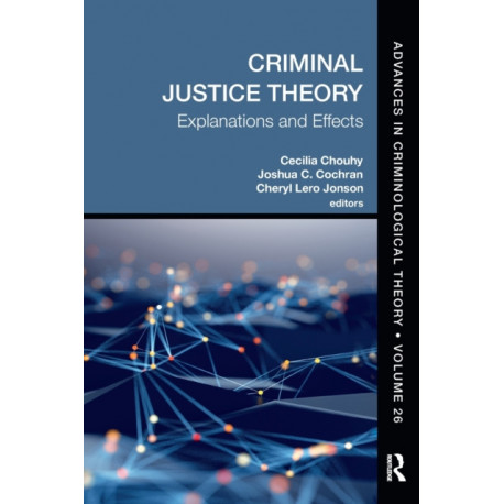Criminal Justice Theory, Volume 26: Explanations and Effects