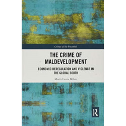 The Crime of Maldevelopment: Economic Deregulation and Violence in the Global South