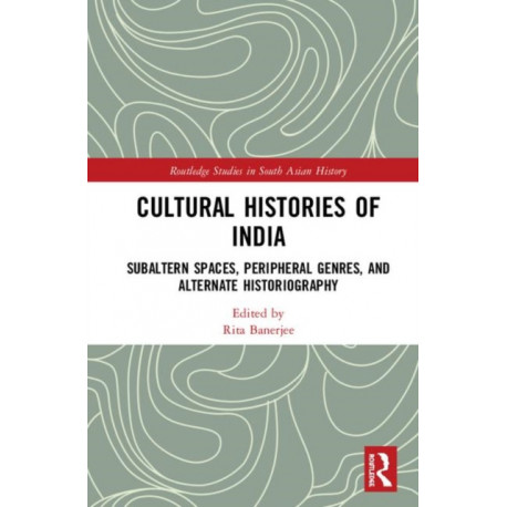Cultural Histories of India: Subaltern Spaces, Peripheral Genres, and Alternate Historiography