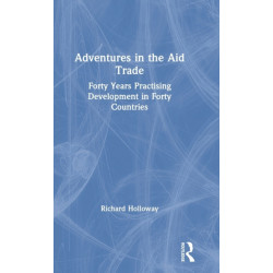 Adventures in the Aid Trade: Forty Years Practising Development in Forty Countries
