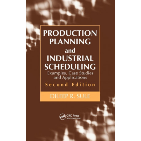 Production Planning and Industrial Scheduling: Examples, Case Studies and Applications, Second Edition
