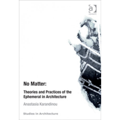 No Matter: Theories and Practices of the Ephemeral in Architecture