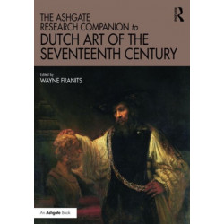 The Ashgate Research Companion to Dutch Art of the Seventeenth Century