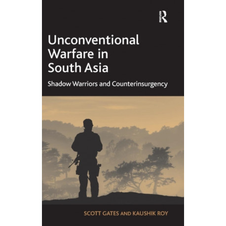 Unconventional Warfare in South Asia: Shadow Warriors and Counterinsurgency
