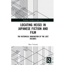 Locating Heisei in Japanese Fiction and Film: The Historical Imagination of the Lost Decades