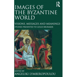 Images of the Byzantine World: Visions, Messages and Meanings: Studies presented to Leslie Brubaker