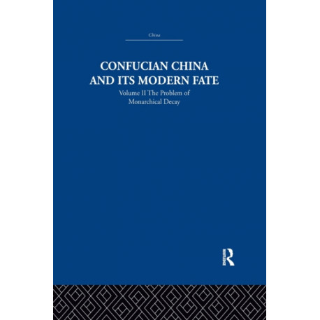 Confucian China and its Modern Fate: Volume Two: The Problem of Monarchical Decay
