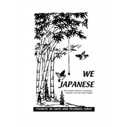 We Japanese: The Customs, Manners, Ceremonies, Festivals, Arts and Crafts of Japan Besides Numerous Other Subjects