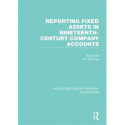 Reporting Fixed Assets in Nineteenth-Century Company Accounts (RLE Accounting)