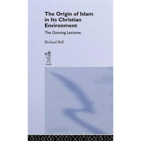 The Origin of Islam in Its Christian Environment: The Gunning Lectures Edinburgh University, 1925