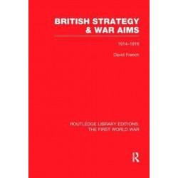 British Strategy and War Aims 1914-1916 (RLE First World War): 1914-1916