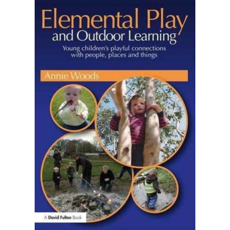 Elemental Play and Outdoor Learning: Young children's playful connections with people, places and things
