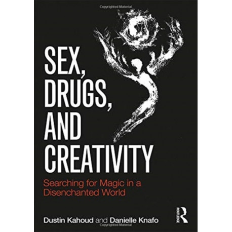Sex, Drugs and Creativity: Searching for Magic in a Disenchanted World
