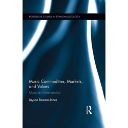 Music Commodities, Markets, and Values: Music as Merchandise